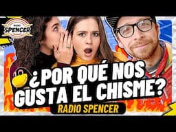 ¿POR QUÉ NOS GUSTA EL CHISME? | RADIO SPENCER