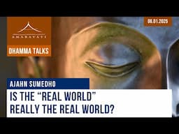 Is the "Real World" Really the Real World? | Ajahn Sumedho | 06.01.2025