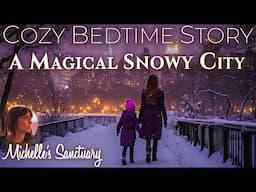 Cozy Bedtime Story ✨A MAGICAL SNOWY CITY ❄️ Calm Sleep Story for Grown-Ups (female voice)