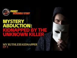 【My Ruthless Kidnapper】Kidnapped by the Unknown Killer EP3