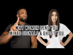 Why Women Send Mixed Signals & Ghost You After Showing High Interest In You