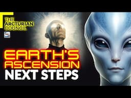 The Arcturian Council: Earth's Ascension Next Steps