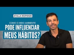 Como o MEIO AMBIENTE pode influenciar meus HÁBITOS? | Atalla Responde