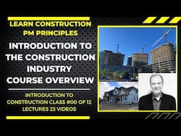 Introduction to the Construction Industry: A Complete 23-Part Course Overview, Video #00