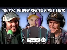 11SIX24 Power Series First Look, 008’s Solid Foam Core, and MLP Changes | EP 65