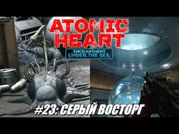 [Rus] Летсплей Atomic Heart. #23 - Серый Восторг