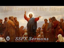 The Enemy of the Hour - SSPX Sermons