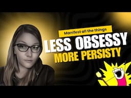 Manifest better. Less Obsessy, More Persisty