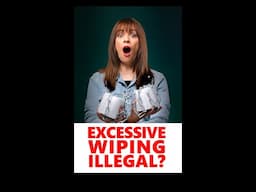 Excessive wiping 🍑 - ILLEGAL?