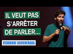 IL VEUT PAS S'ARRÊTER DE PARLER... - REDOUANE BOUGHERABA