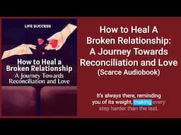 How to Heal A Broken Relationship:  A Journey Towards Reconciliation and Love (Scarce Audiobook)