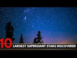 Top 10 Largest Supergiant Stars Discovered