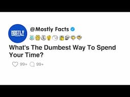 What's The Dumbest Way To Spend Your Time?