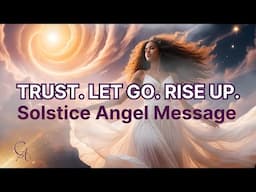 Solstice Message: Trust, Surrender & Let Go with Archangels Chamuel, Uriel & Gabriel