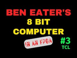 #3 Ben Eater's 8 Bit Computer (SAP-1) in an FPGA: TCL