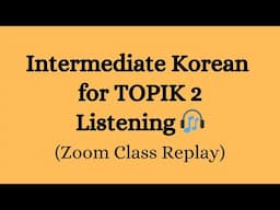 Korean Listening Practice for TOPIK 2 🎧 (Zoom Class Replay)