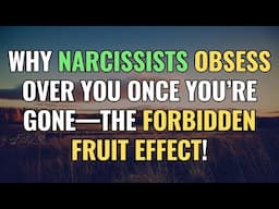 Why Narcissists Obsess Over You Once You’re Gone—The Forbidden Fruit Effect! | NPD | Narcissism