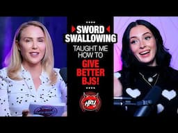 Sword Swallowing Taught Me How to Give Better BJs!