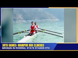 38TH GAMES: MANIPUR DUO CLINCHES BRONZE IN ROWING; STATE STANDS 5TH     | 05 JAN 2025