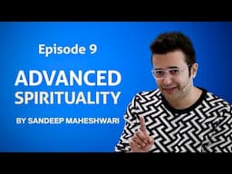 Episode 9 - Advanced Spirituality By Sandeep Maheshwari