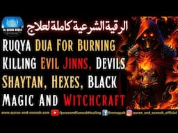 Ruqya For Burning And Killing Evil Jinns, Devils, Shaytan, Hexes, Black Magic, Sihir, And Witchcraft