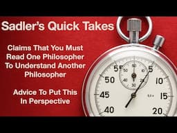 Sadler's Quick Takes Number 19 | Claims That You Must Read One Philosopher To Understand Another