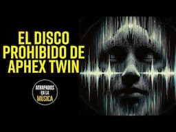 El Disco PROHIBIDO de Aphex Twin