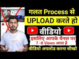 7 -8 Views आ रहा है गलत तरीके से वीडियो डालते हो | How To Upload Videos On Youtube