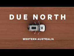 DUE NORTH | Western Australia Roadtrip Part I