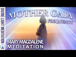 ANCHOR & ACTIVATE YOUR HIGHER NATURE MEDITATION ~ MOTHER GAIA & MARY MAGDALENE - SPIRITUAL FREQUENCY