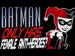 Batman only has Female Anti Heroes not Villains?