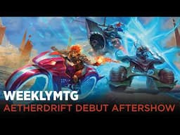 WeeklyMTG | Aetherdrift Debut Aftershow