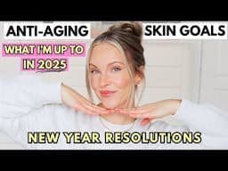 2025 ANTI-AGING SKINCARE GOALS | NEW YEAR RESOLUTIONS FOR MORE YOUTHFUL LOOKING SKIN!