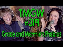 TMGW #319: Grace and Mamrie’s Phobias