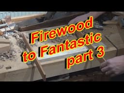 Firewood2Fantastic Part 3 - A lesson in winding sticks