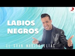 Labios Negros, El Gran Martín Elías - Letra Oficial