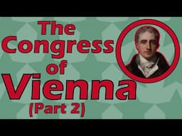 The Congress of Vienna (Part 2) (1814 to 1815)