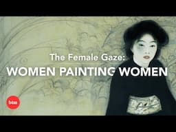 How Do Female Artists Paint Women? I Behind the Masterpiece