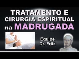 Tratamento e Cirurgia Espiritual na Madrugada, Equipe Dr. Fritz