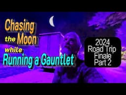 Chasing the Moon while Running a Gauntlet:  Road Trip Finale Part 2