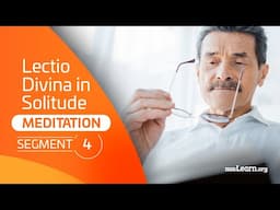 Meditation - Segment 4: Lectio Divina in Solitude