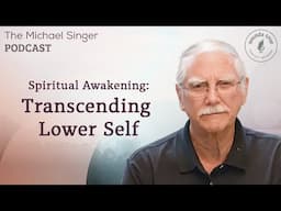 Spiritual Awakening: Transcending Lower Self | The Michael Singer Podcast