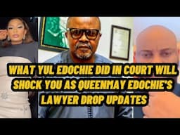 WHAT YUL EDOCHIE DID IN COURT WILL SH0CK YOU AS QUEENMAY EDOCHIE'S LAWYER DROP UPDATES