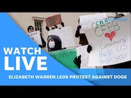 Live: Elizabeth Warren leads protest against DOGE, Elon Musk at consumer protection bureau