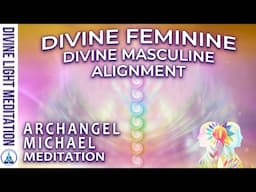 DIVINE FEMININE & DIVINE MASCULINE ALIGNMENT MEDITATION ~ DIVINE UNION MEDITATION: ARCHANGEL MICHAEL