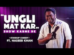 Ungli 🖕 Mat Kar - Show karne De 🙌 | Standup Comedy ft.HASEEB KHAN