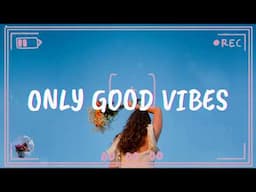 Only good vibes playlist ~ 100% Feel better songs ~ I'm 100% sure you will be better