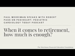 Pediheart: Pediatric Cardiology Today Podcast - "When it comes to retirement, how much is enough?"