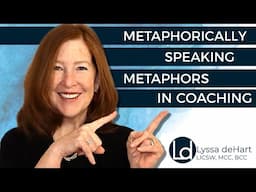 Metaphorically Speaking: Listening for Your Coaching Client's METAPHORS