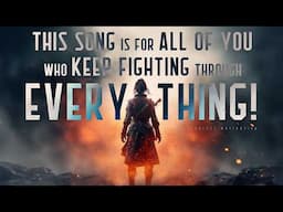 This Song is for All of You Who Have Been Through HELL but KEEP FIGHTING though EVERYTHING!